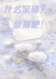 什么亲哥哥,是狗吧!【骨科】